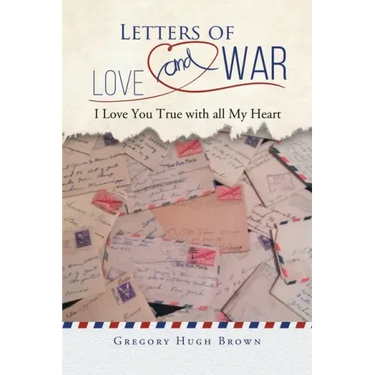 Letters of Love and War: I Love You True with all My Heart