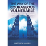 The Way of the Courageous Vulnerable: Finding Your Meaning and Purpose Through the 7 Stages of the Hero's Journey