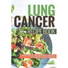Lung Cancer Recipe Book: Delicious Life Altering Recipes to Combat Lung Cancer