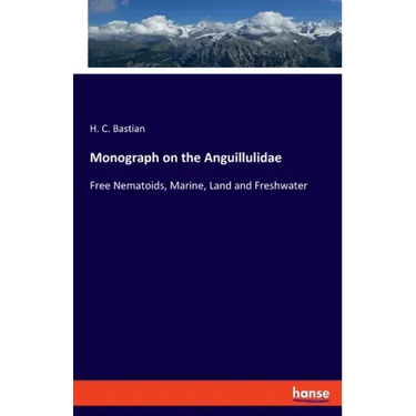 Monograph on the Anguillulidae: Free Nematoids, Marine, Land and Freshwater