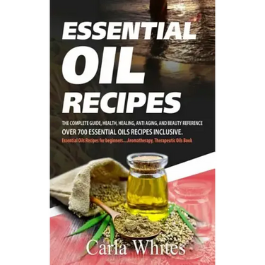 Essential Oil Recipes: The Complete Guide, Health, Healing, Anti Aging, and Beauty Reference Over 700 Essential Oils Recipes Inclusive. (Esse