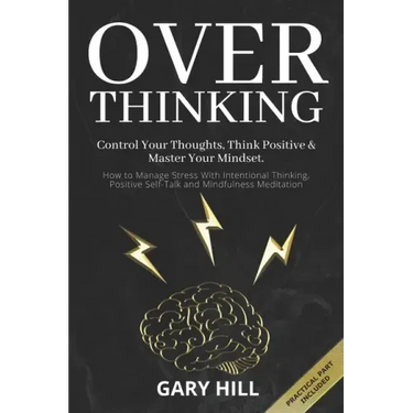 Overthinking: Control Your Thoughts, Think Positive & Master Your Mindset. How to Manage Stress With Intentional Thinking, Positive
