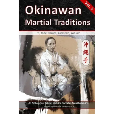 Okinawan Martial Traditions, Vol. 3: Te, Tode, Karate, Karatedo, Kobudo