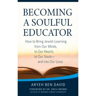 Becoming a Soulful Educator: How to Bring Jewish Learning from Our Minds, to Our Hearts, to Our Souls--And Into Our Lives