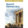 Beyond Democracy: Why Democracy Does Not Lead to Solidarity, Prosperity and Liberty But to Social Conflict, Runaway Spending and a Tyrannical Governme