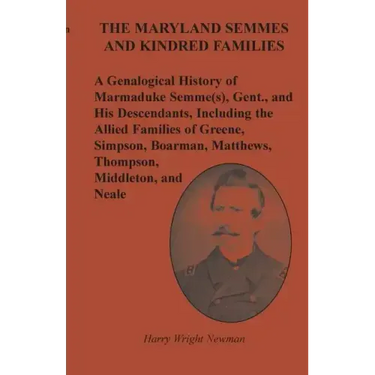 The Maryland Semmes and Kindred Families: A Genealogical History of Marmaduke Semme(s), Gent., and His Descendants, Including the Allied Families of G