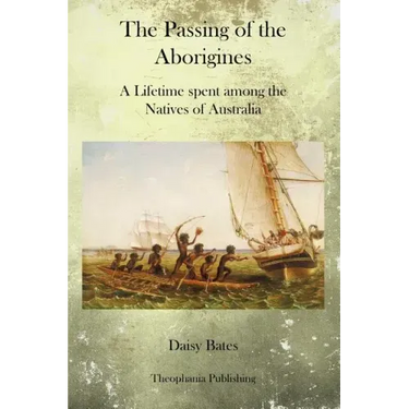 The Passing of the Aborigines: A Lifetime spent among the Natives of Australia