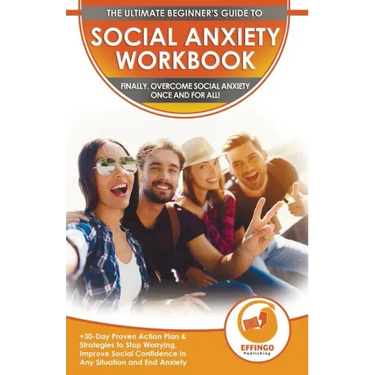 Social Anxiety Workbook: The Ultimate Beginner's Guide to Overcome Social Anxiety - 30-Day Proven Action Plan & Strategies to Stop Worrying, Im