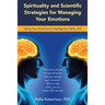 Spirituality and Scientific Strategies for Managing Your Emotions: Using Your Emotional Intelligence Skills, Eq