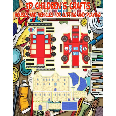 3D Children's Crafts: Houses and Vehicles for Cutting and Playing: Spark Imagination and Develop Creativity and Manual Dexterity in Girls an