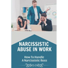 Narcissistic Abuse In Work: How To Handle A Narcissistic Boss: Healing Narcissistic Abuse