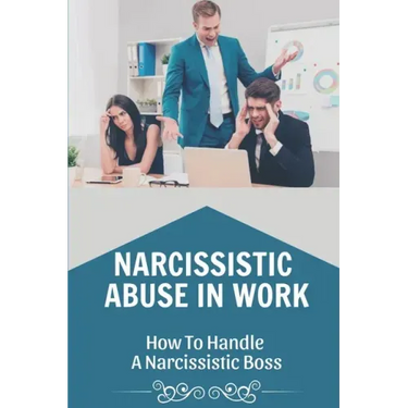Narcissistic Abuse In Work: How To Handle A Narcissistic Boss: Healing Narcissistic Abuse