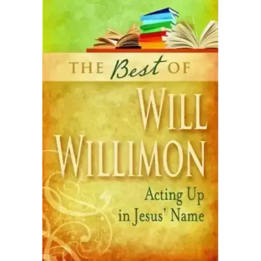 Best of Will Willimon: Acting Up in Jesus' Name