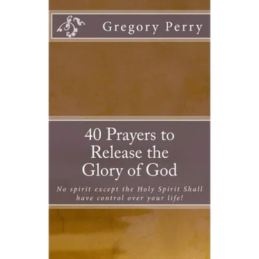 40 Prayers to Release the Glory of God