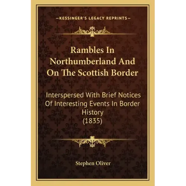Rambles In Northumberland And On The Scottish Border: Interspersed With Brief Notices Of Interesting Events In Border History (1835)
