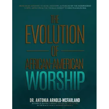 The Evolution of African-American Worship: From Music Ministry to Music Industry, as Pursued by the Independent Gospel Artist: From the Thomas Dorsey