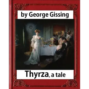 Thyrza. A Tale, by George Gissing (novel) Classic Reprint
