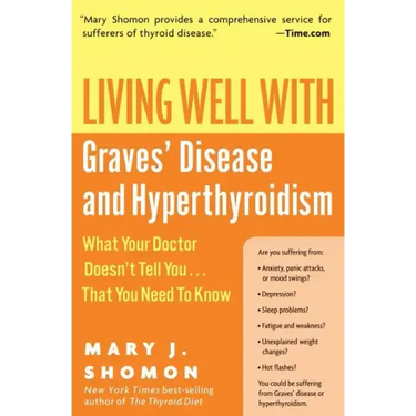 Living Well with Graves' Disease and Hyperthyroidism: What Your Doctor Doesn't Tell You...That You Need to Know