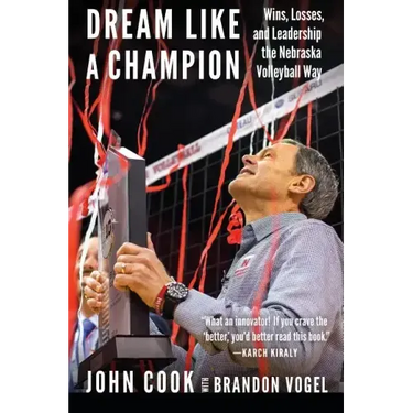 Dream Like a Champion: Wins, Losses, and Leadership the Nebraska Volleyball Way