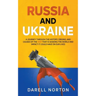 Russia and Ukraine: A Journey Through the History, Origins, and Causes of the War That is Shaking the World and Impact It Could Have on Our Lives