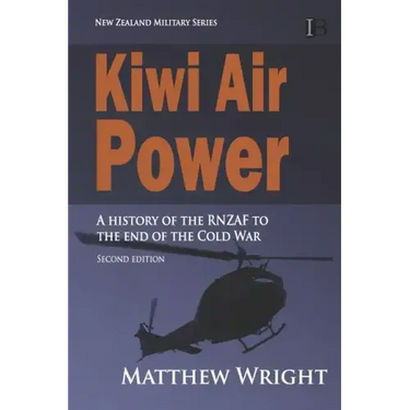 Kiwi Air Power: A history of the RNZAF to the end of the Cold War