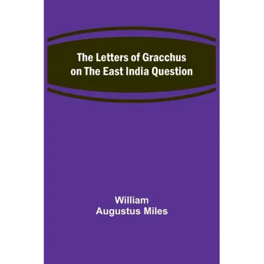 The Letters of Gracchus on the East India Question