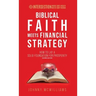 Biblical Faith Meets Financial Strategy: How to Lay a Solid Foundation for Prosperity