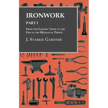 Ironwork - Part I - From the Earliest Times to the End of the Mediaeval Period