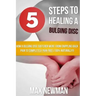 5 Steps To Healing A Bulging Disc: How A Bulging Disc Sufferer Went From Crippling Back Pain To Completely Pain Free (100% Naturally)!