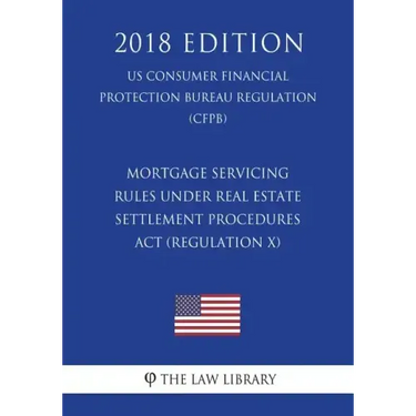Mortgage Servicing Rules Under Real Estate Settlement Procedures ACT (Regulation X) (Us Consumer Financial Protection Bureau Regulation) (Cfpb) (2018