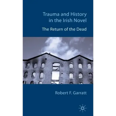 Trauma and History in the Irish Novel: The Return of the Dead