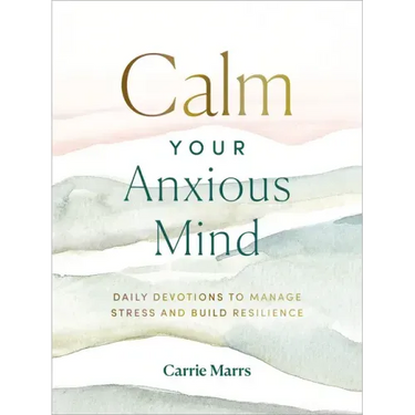 Calm Your Anxious Mind: Daily Devotions to Manage Stress and Build Resilience (a 365-Day Devotional to Help You Embrace Peace and Wellness and Leave B