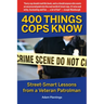 400 Things Cops Know: Street-Smart Lessons from a Veteran Patrolman