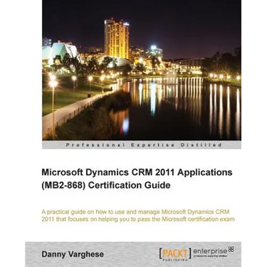 Microsoft Dynamics Crm 2011 Applications (Mb2-868) Certification Guide