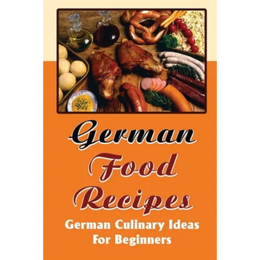 German Food Recipes: German Culinary Ideas For Beginners