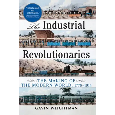 The Industrial Revolutionaries: The Making of the Modern World 1776-1914