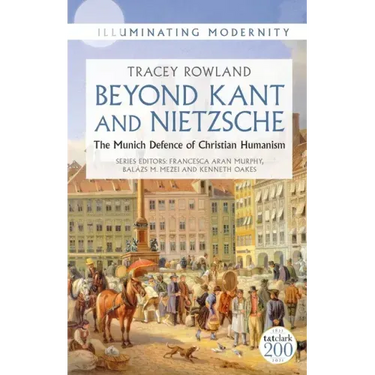 Beyond Kant and Nietzsche: The Munich Defence of Christian Humanism