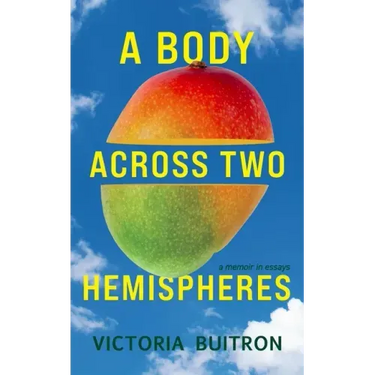 A Body Across Two Hemispheres: A Memoir in Essays
