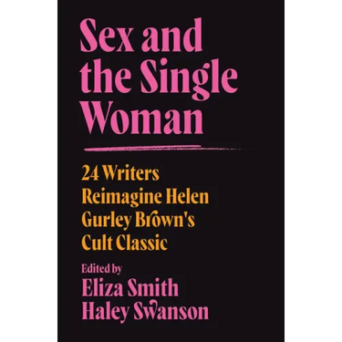 Sex and the Single Woman: 24 Writers Reimagine Helen Gurley Brown's Cult Classic