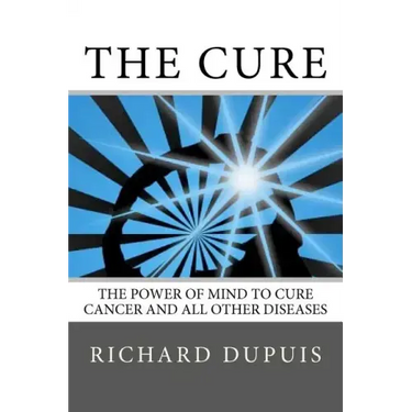 The Cure: The Power of Mind to Cure Cancer and All Other Diseases