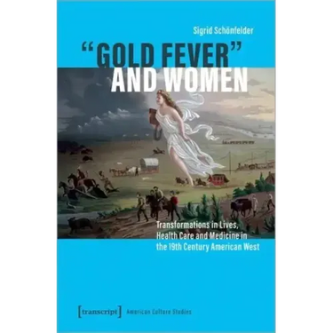 »Gold Fever« and Women: Transformations in Lives, Health Care and Medicine in the 19th Century American West