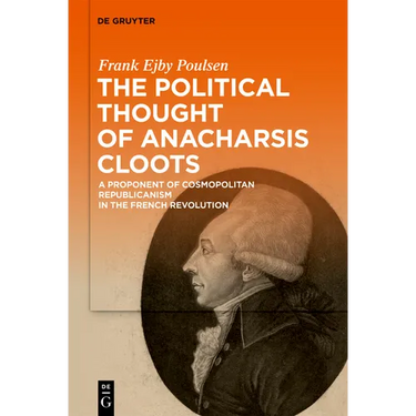 The Political Thought of Anacharsis Cloots: A Proponent of Cosmopolitan Republicanism in the French Revolution