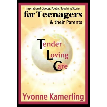 TLC for Teenagers & their Parents: Inspirational Quotes, Poetry, Touching Stories