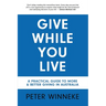 Give While You Live: A Practical Guide to More and Better Giving in Australia