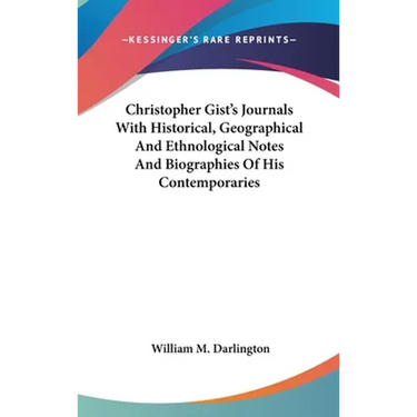 Christopher Gist's Journals With Historical, Geographical And Ethnological Notes And Biographies Of His Contemporaries