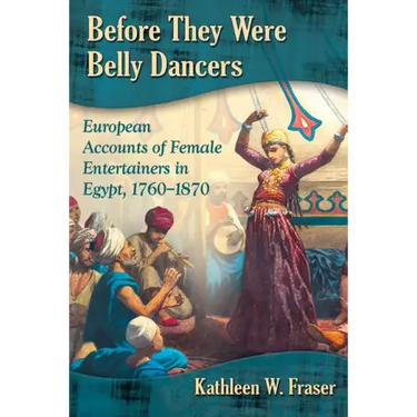 Before They Were Belly Dancers: European Accounts of Female Entertainers in Egypt, 1760-1870