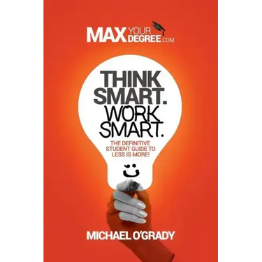 Think Smart. Work Smart.: The definitive student guide to less is more!