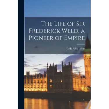 The Life of Sir Frederick Weld, a Pioneer of Empire