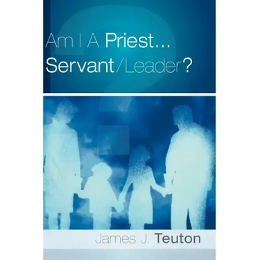 Am I A Priest...Servant/Leader?