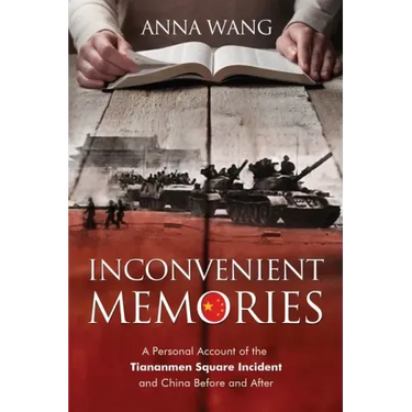 Inconvenient Memories: A Personal Account of the Tiananmen Square Incident and China Before and After
